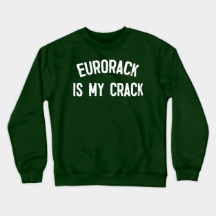 Eurorack Is My Crack - Funny Synth Lover Gift Crewneck Sweatshirt